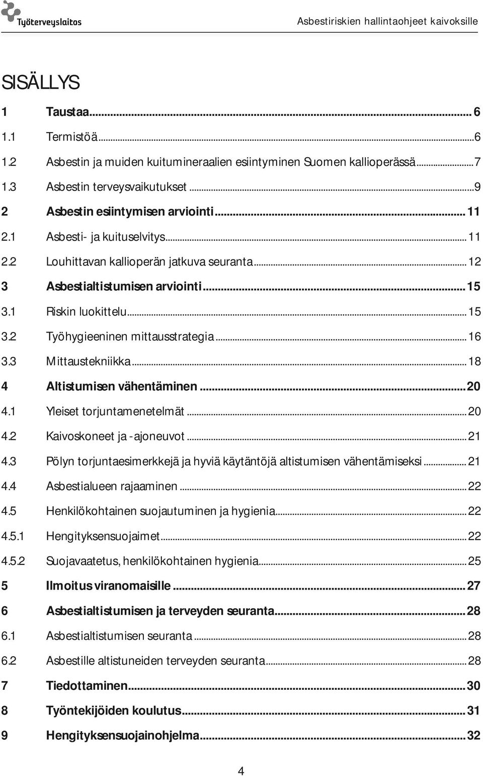 3 Mittaustekniikka... 18 4 Altistumisen vähentäminen... 20 4.1 Yleiset torjuntamenetelmät... 20 4.2 Kaivoskoneet ja -ajoneuvot... 21 4.