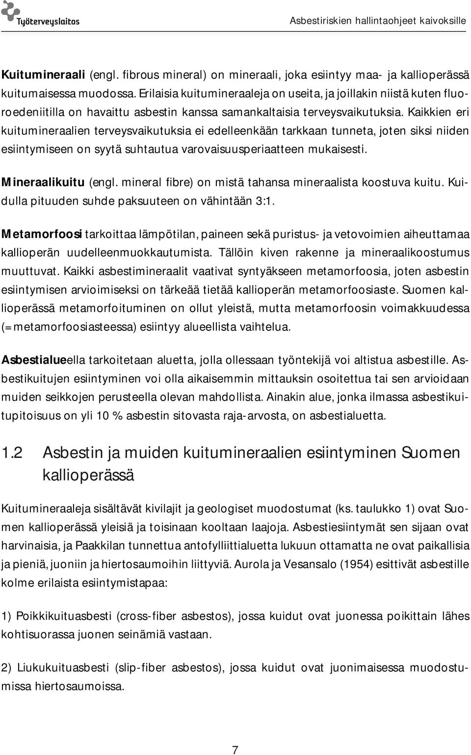 Kaikkien eri kuitumineraalien terveysvaikutuksia ei edelleenkään tarkkaan tunneta, joten siksi niiden esiintymiseen on syytä suhtautua varovaisuusperiaatteen mukaisesti. Mineraalikuitu (engl.