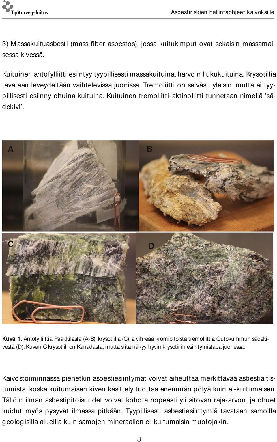Kuituinen tremoliitti-aktinoliitti tunnetaan nimellä sädekivi. A B C D Kuva 1. Antofylliittia Paakkilasta (A-B), krysotiilia (C) ja vihreää kromipitoista tremoliittia Outokummun sädekivestä (D).