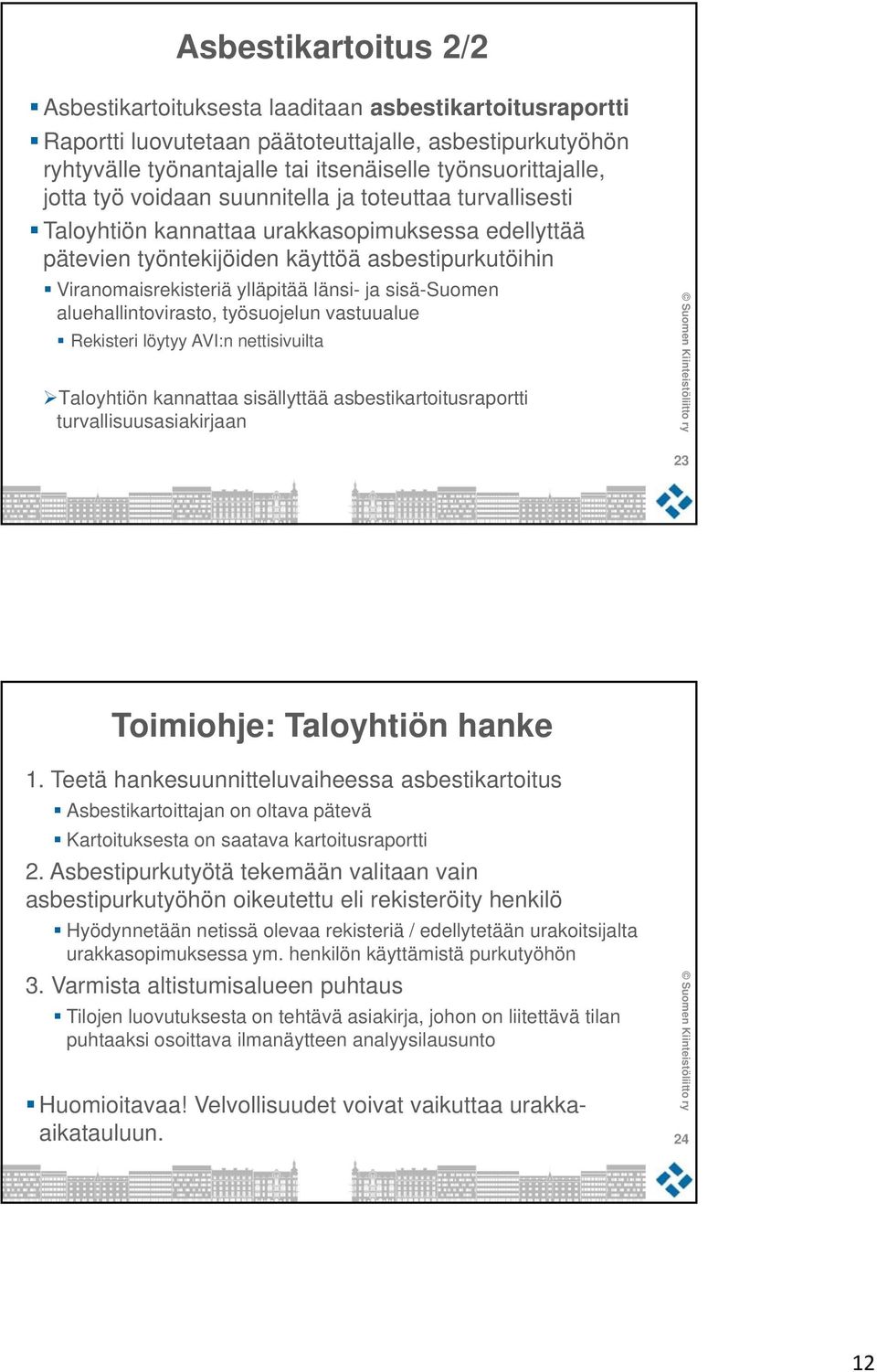 sisä-suomen aluehallintovirasto, työsuojelun vastuualue Rekisteri löytyy AVI:n nettisivuilta Taloyhtiön kannattaa sisällyttää asbestikartoitusraportti turvallisuusasiakirjaan 23 Toimiohje: Taloyhtiön