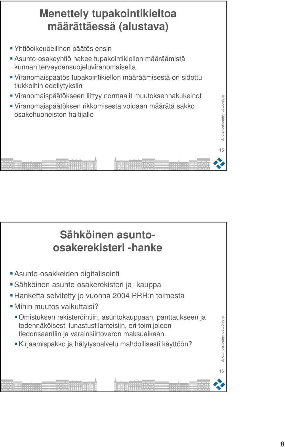 haltijalle 15 Sähköinen asuntoosakerekisteri -hanke Asunto-osakkeiden digitalisointi Sähköinen asunto-osakerekisteri ja -kauppa Hanketta selvitetty jo vuonna 2004 PRH:n toimesta Mihin muutos