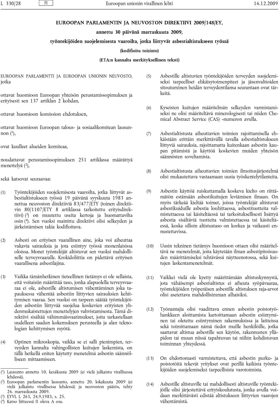 toisinto) (ETA:n kannalta merkityksellinen teksti) EUROOPAN PARLAMENTTI JA EUROOPAN UNIONIN NEUVOSTO, jotka ottavat huomioon Euroopan yhteisön perustamissopimuksen ja erityisesti sen 137 artiklan 2
