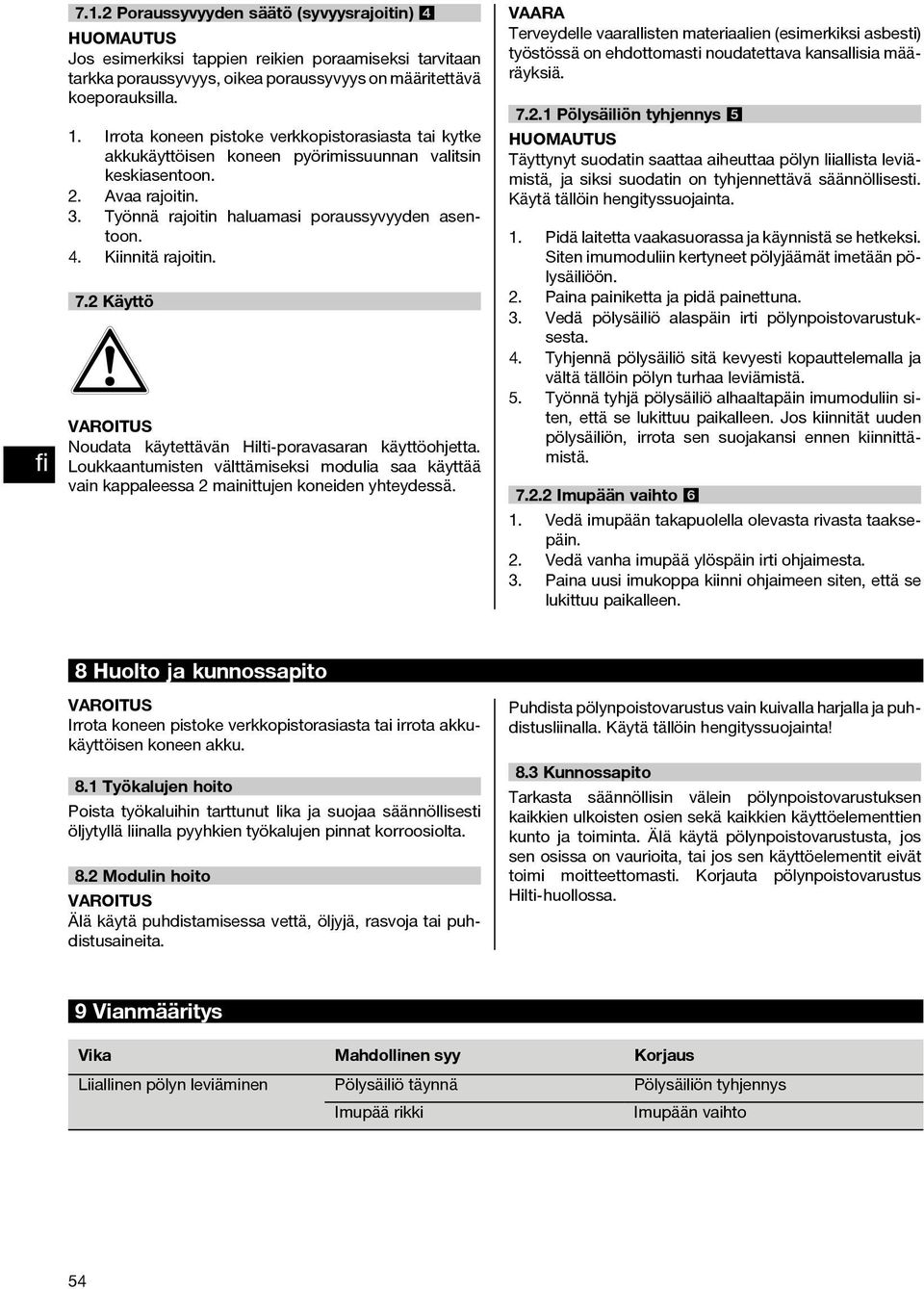 Kiinnitä rajoitin. 7. Käyttö VAROITUS Noudata käytettävän Hilti-poravasaran käyttöohjetta. Loukkaantumisten välttämiseksi modulia saa käyttää vain kappaleessa mainittujen koneiden yhteydessä.