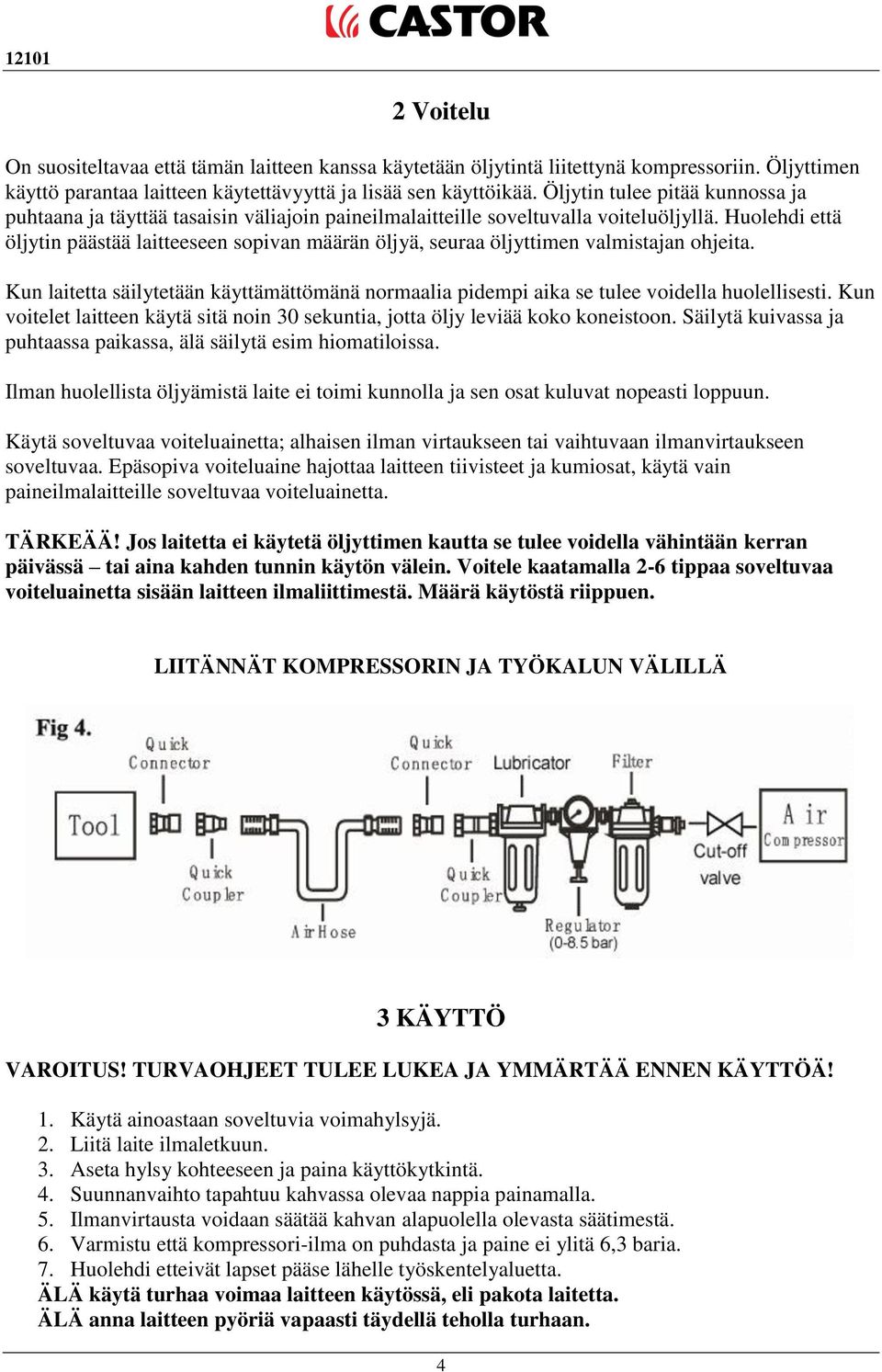 Huolehdi että öljytin päästää laitteeseen sopivan määrän öljyä, seuraa öljyttimen valmistajan ohjeita. Kun laitetta säilytetään käyttämättömänä normaalia pidempi aika se tulee voidella huolellisesti.