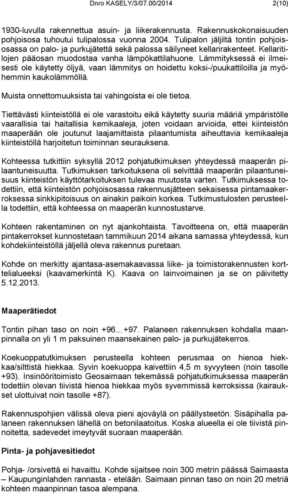 Lämmityksessä ei ilmeisesti ole käytetty öljyä, vaan lämmitys on hoidettu koksi-/puukattiloilla ja myöhemmin kaukolämmöllä. Muista onnettomuuksista tai vahingoista ei ole tietoa.