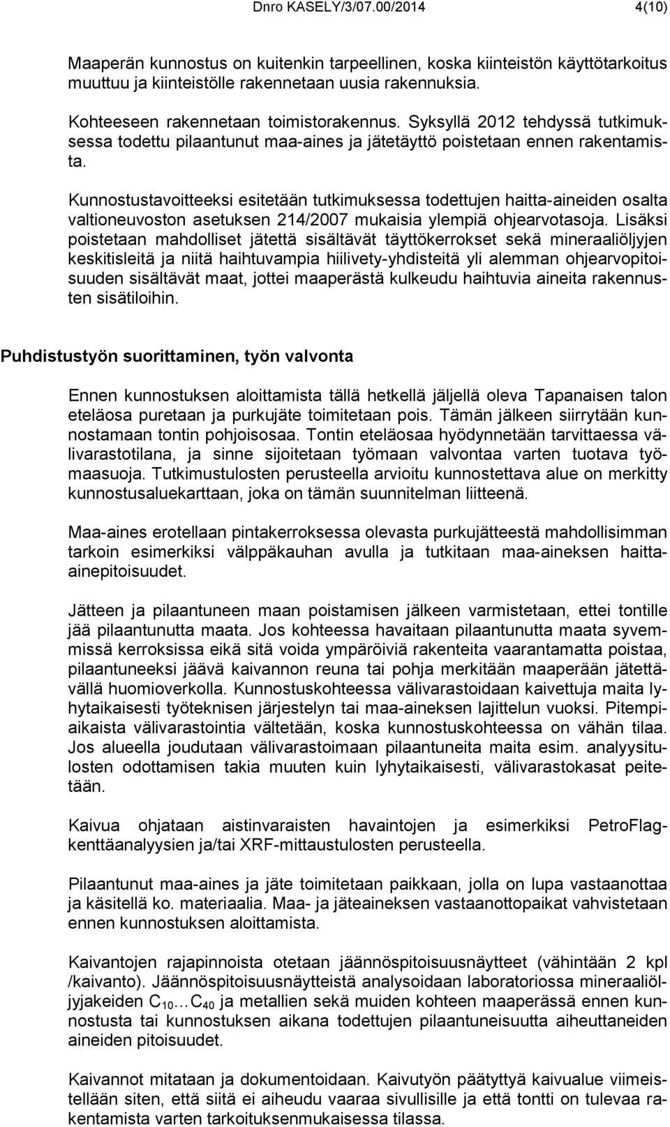 Kunnostustavoitteeksi esitetään tutkimuksessa todettujen haitta-aineiden osalta valtioneuvoston asetuksen 214/2007 mukaisia ylempiä ohjearvotasoja.