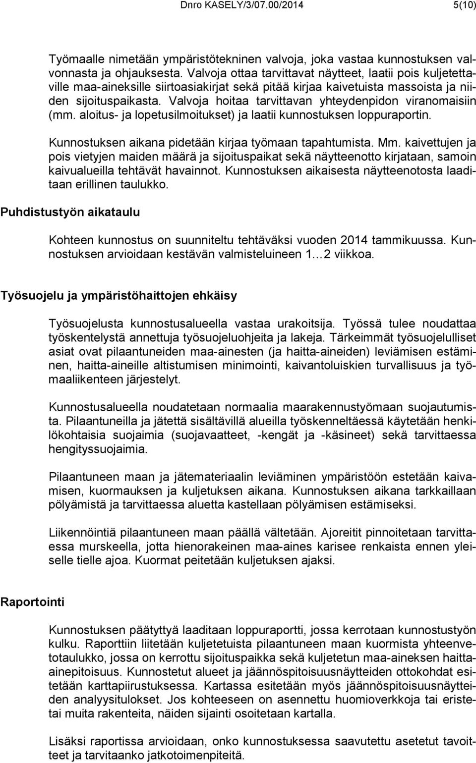 Valvoja hoitaa tarvittavan yhteydenpidon viranomaisiin (mm. aloitus- ja lopetusilmoitukset) ja laatii kunnostuksen loppuraportin. Kunnostuksen aikana pidetään kirjaa työmaan tapahtumista. Mm.
