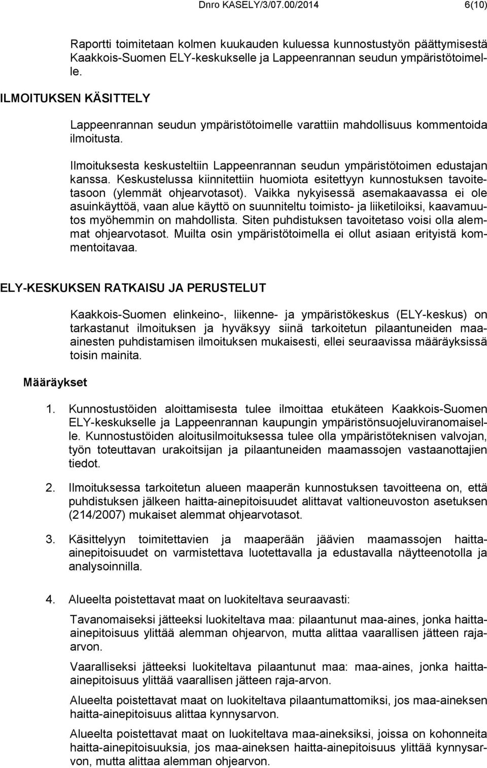 Keskustelussa kiinnitettiin huomiota esitettyyn kunnostuksen tavoitetasoon (ylemmät ohjearvotasot).