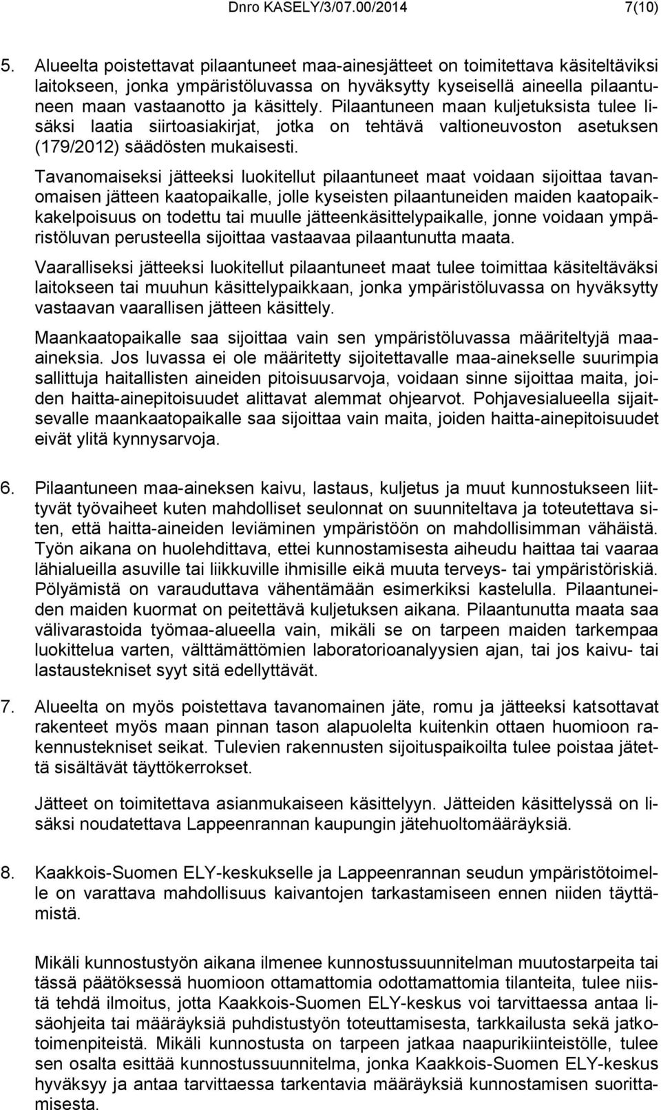 Pilaantuneen maan kuljetuksista tulee lisäksi laatia siirtoasiakirjat, jotka on tehtävä valtioneuvoston asetuksen (179/2012) säädösten mukaisesti.