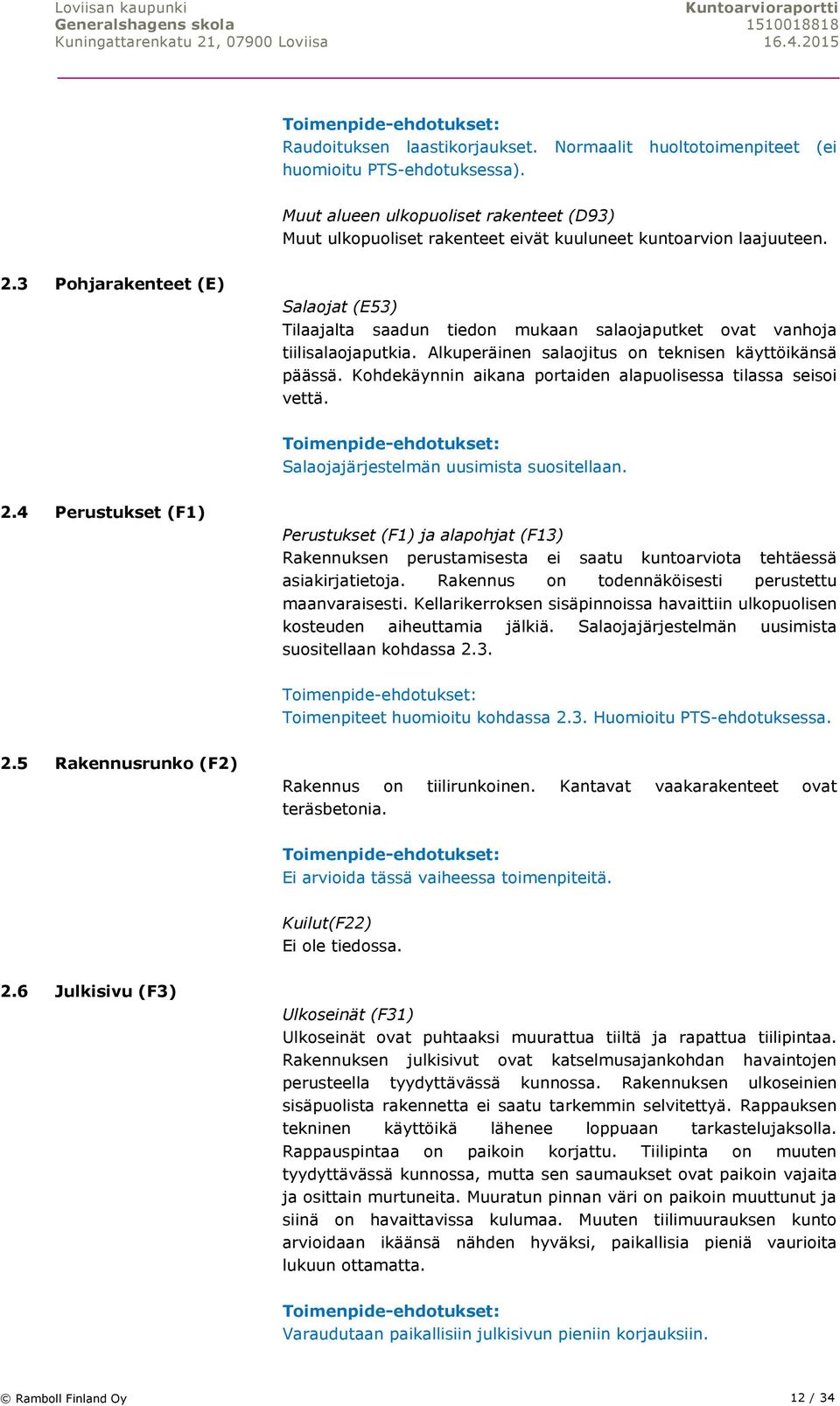 3 Pohjarakenteet (E) Salaojat (E53) Tilaajalta saadun tiedon mukaan salaojaputket ovat vanhoja tiilisalaojaputkia. Alkuperäinen salaojitus on teknisen käyttöikänsä päässä.