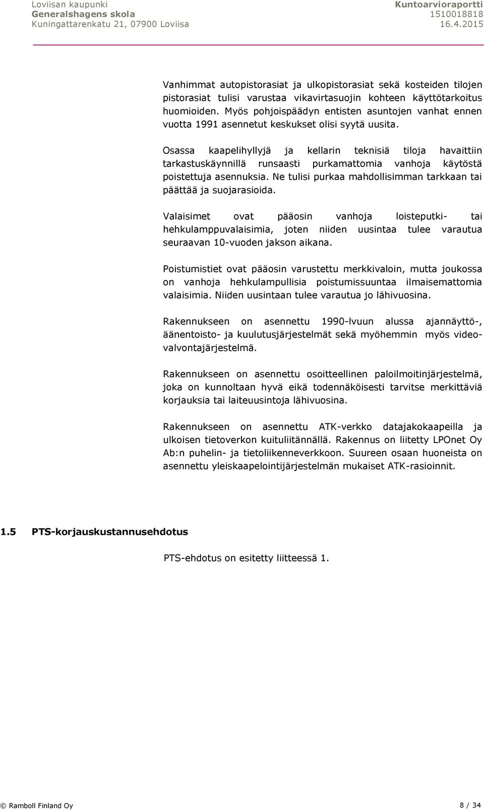 Osassa kaapelihyllyjä ja kellarin teknisiä tiloja havaittiin tarkastuskäynnillä runsaasti purkamattomia vanhoja käytöstä poistettuja asennuksia.