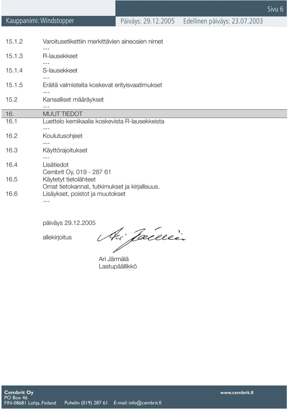 4 Lisätiedot, 019-287 61 16.5 Käytetyt tietolähteet Omat tietokannat, tutkimukset ja kirjallisuus. 16.6 Lisäykset, poistot ja muutokset päiväys 29.