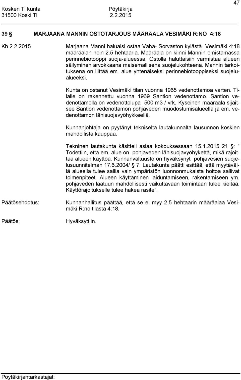 alue yhtenäiseksi perinnebiotooppiseksi suojelualueeksi. Kunta on ostanut Vesimäki tilan vuonna 1965 vedenottamoa varten. Tilalle on rakennettu vuonna 1969 Santion vedenottamo.