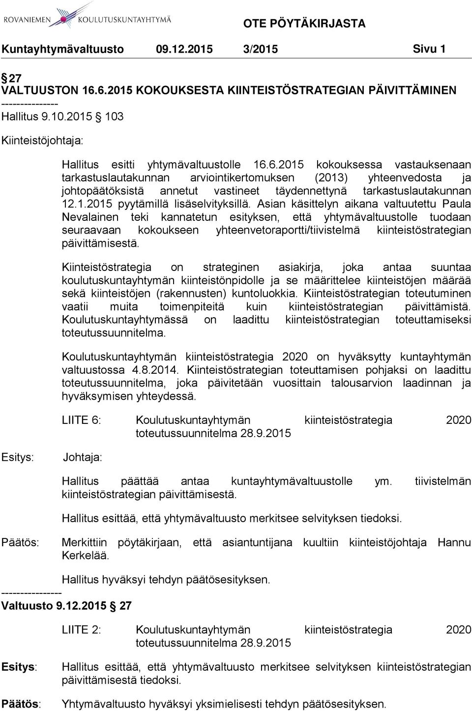 6.2015 kokouksessa vastauksenaan tarkastuslautakunnan arviointikertomuksen (2013) yhteenvedosta ja johtopäätöksistä annetut vastineet täydennettynä tarkastuslautakunnan 12.1.2015 pyytämillä lisäselvityksillä.