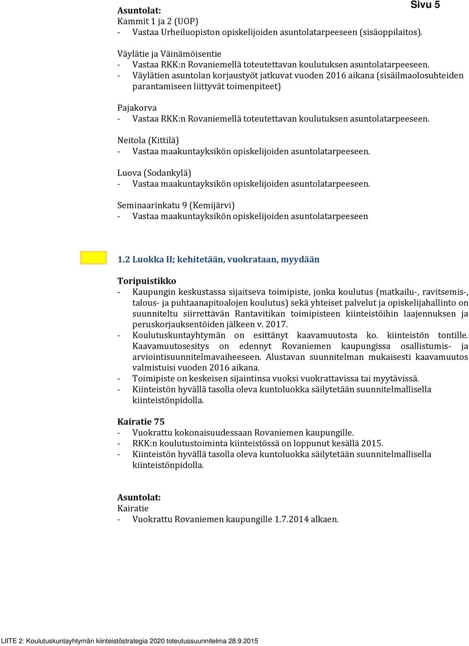 - Väylätien asuntolan korjaustyöt jatkuvat vuoden 2016 aikana (sisäilmaolosuhteiden parantamiseen liittyvät toimenpiteet) Pajakorva - Vastaa RKK:n Rovaniemellä toteutettavan koulutuksen