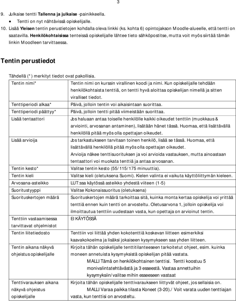 Tentinperustiedot Tähdellä (*) merkityt tiedot ovat pakollisia. Tentin nimi* Tentin nimi on kurssin virallinen koodi ja nimi.