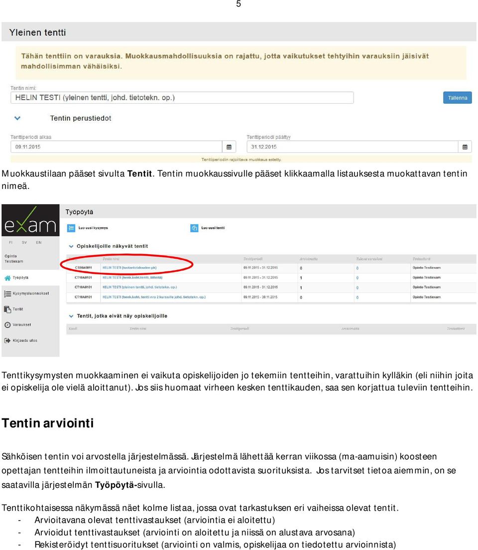 Jos siis huomaat virheen kesken tenttikauden, saa sen korjattua tuleviin tentteihin. Tentinarviointi Sähköisen tentin voi arvostella järjestelmässä.