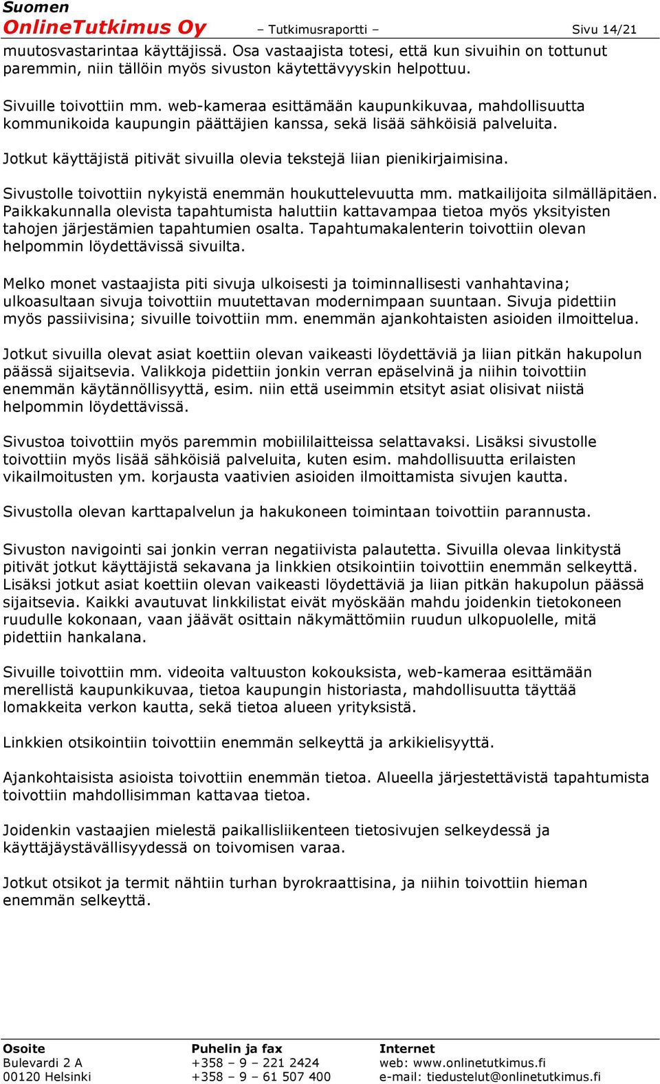 Jotkut käyttäjistä pitivät sivuilla olevia tekstejä liian pienikirjaimisina. Sivustolle toivottiin nykyistä enemmän houkuttelevuutta mm. matkailijoita silmälläpitäen.