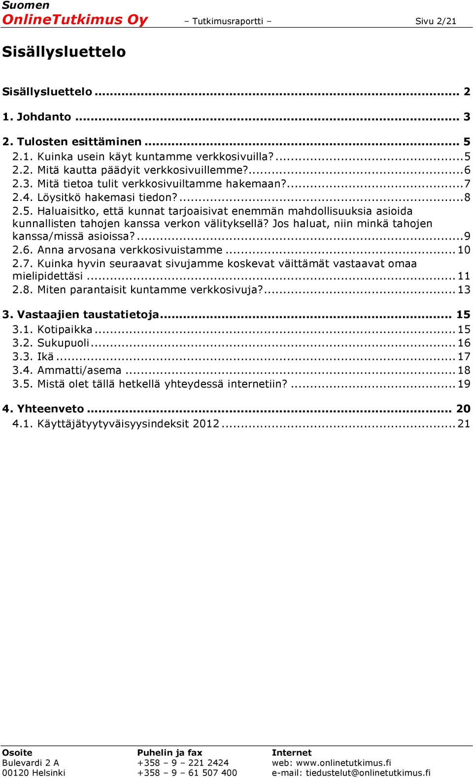 Haluaisitko, että kunnat tarjoaisivat enemmän mahdollisuuksia asioida kunnallisten tahojen kanssa verkon välityksellä? Jos haluat, niin minkä tahojen kanssa/missä asioissa?... 9 2.6.