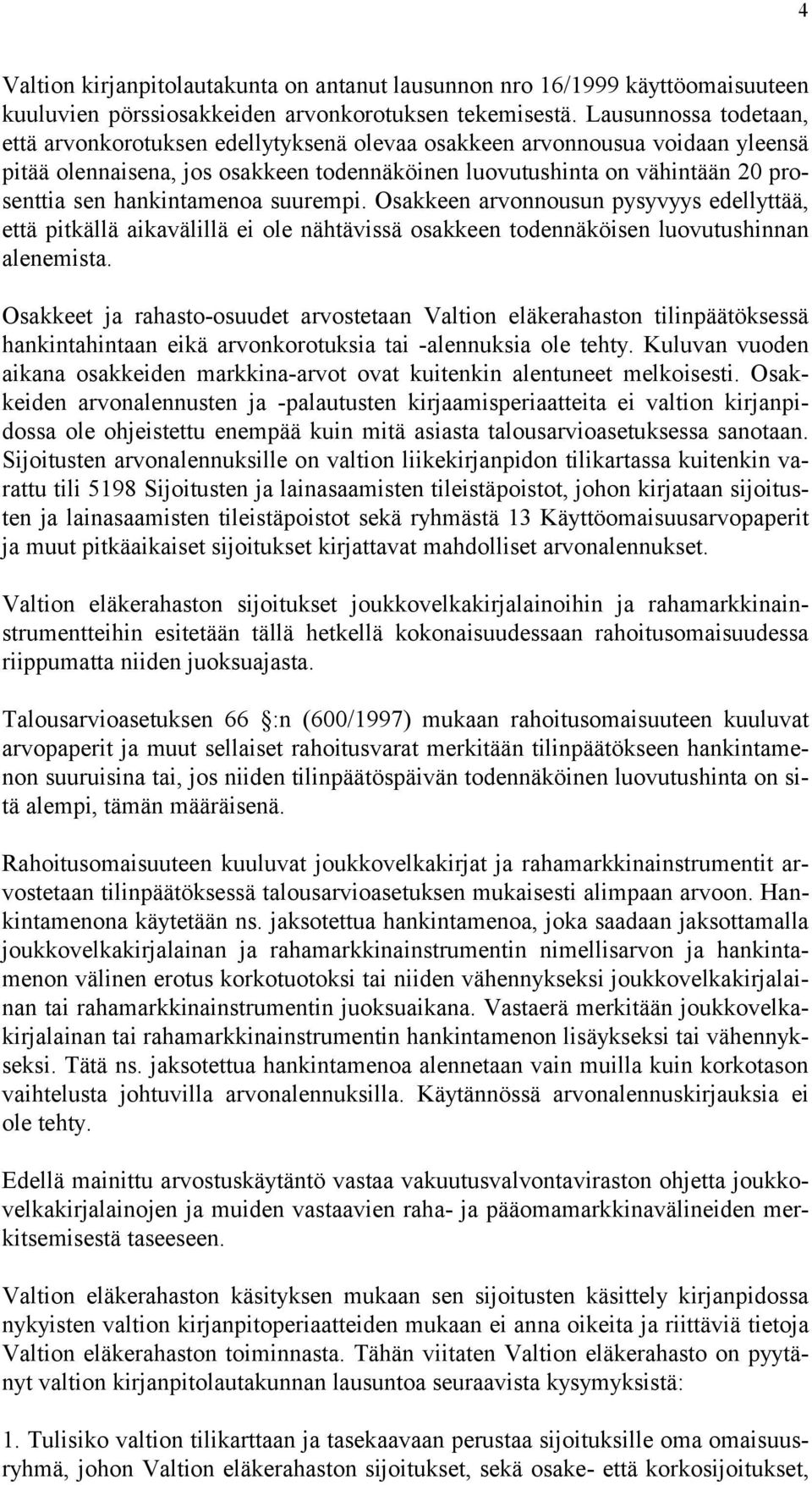 hankintamenoa suurempi. Osakkeen arvonnousun pysyvyys edellyttää, että pitkällä aikavälillä ei ole nähtävissä osakkeen todennäköisen luovutushinnan alenemista.