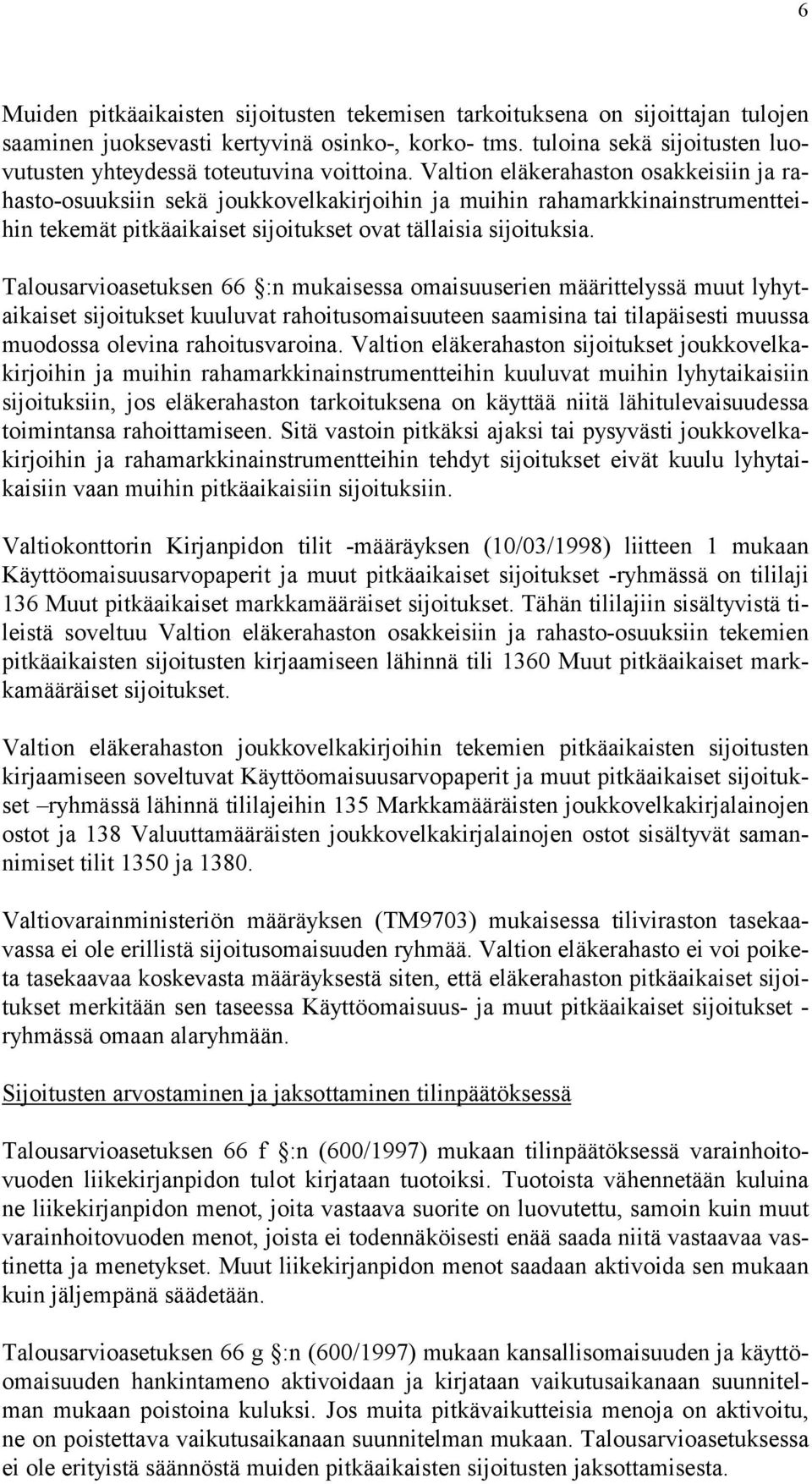 Valtion eläkerahaston osakkeisiin ja rahasto-osuuksiin sekä joukkovelkakirjoihin ja muihin rahamarkkinainstrumentteihin tekemät pitkäaikaiset sijoitukset ovat tällaisia sijoituksia.