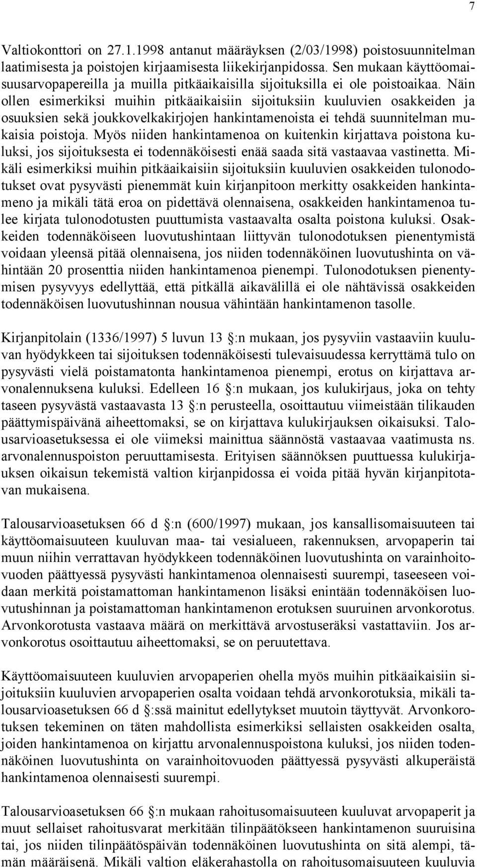 Näin ollen esimerkiksi muihin pitkäaikaisiin sijoituksiin kuuluvien osakkeiden ja osuuksien sekä joukkovelkakirjojen hankintamenoista ei tehdä suunnitelman mukaisia poistoja.