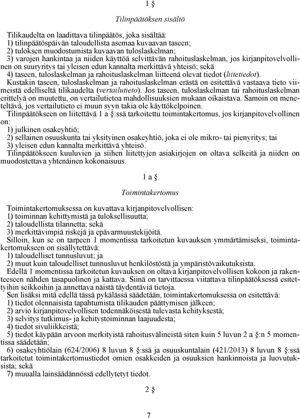 rahoituslaskelman liitteenä olevat tiedot (liitetiedot). Kustakin taseen, tuloslaskelman ja rahoituslaskelman erästä on esitettävä vastaava tieto viimeistä edelliseltä tilikaudelta (vertailutieto).