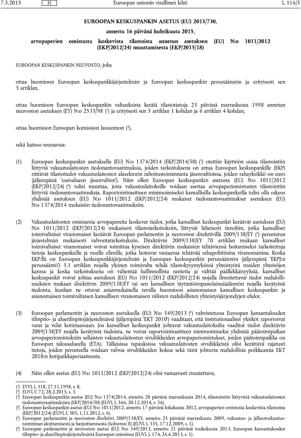 Euroopan keskuspankin valtuuksista kerätä tilastotietoja 23 päivänä marraskuuta 1998 annetun neuvoston asetuksen (EY) N:o 2533/98 ( 1 ) ja erityisesti sen 5 artiklan 1 kohdan ja 6 artiklan 4 kohdan,