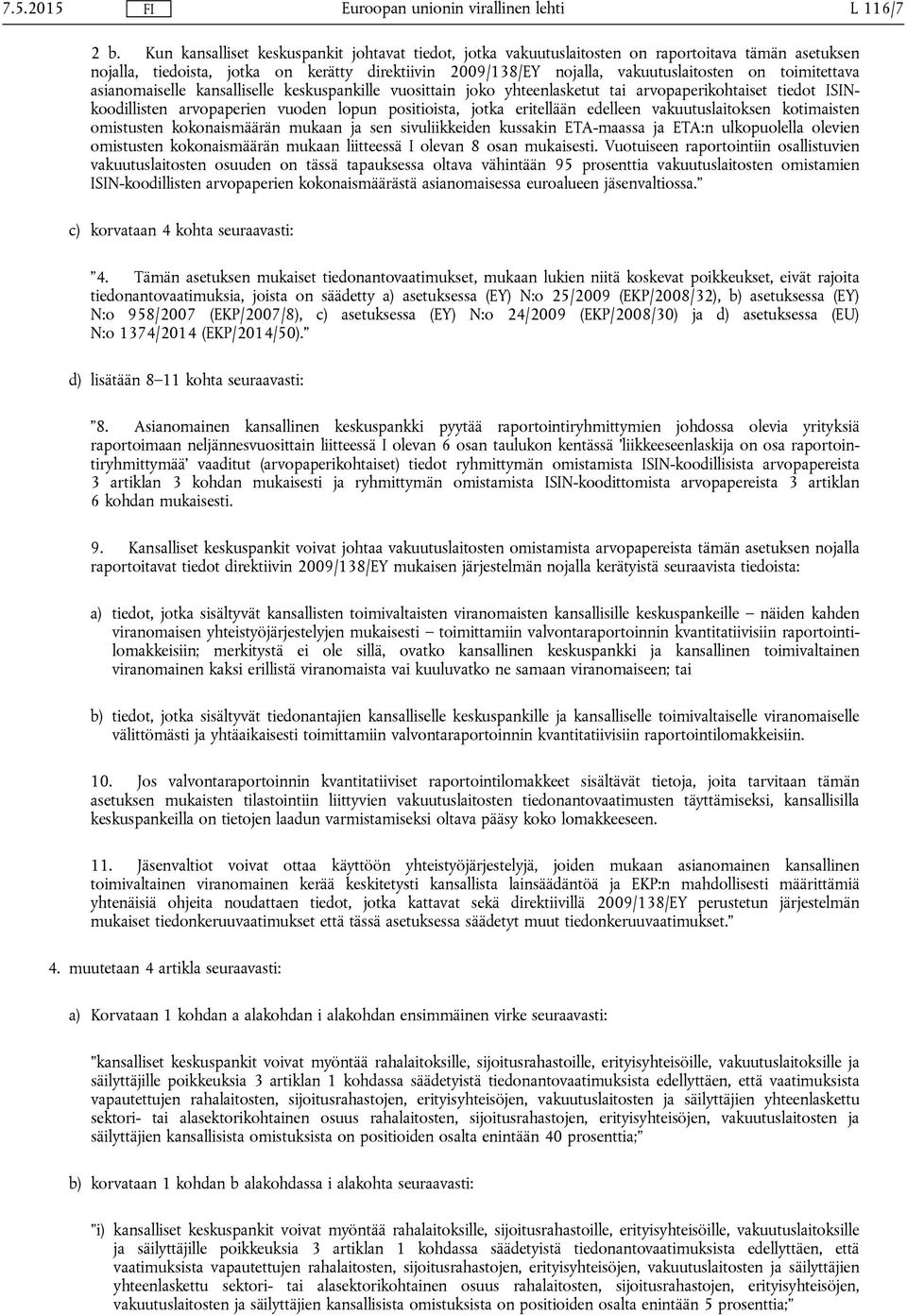 toimitettava asianomaiselle kansalliselle keskuspankille vuosittain joko yhteenlasketut tai arvopaperikohtaiset tiedot ISINkoodillisten arvopaperien vuoden lopun positioista, jotka eritellään