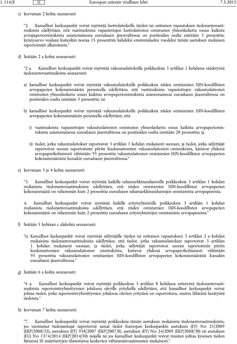 yhteenlaskettu osuus kaikista arvopaperiomistuksista asianomaisessa euroalueen jäsenvaltiossa on positioiden osalta enintään 5 prosenttia; kynnysarvo voidaan kuitenkin nostaa 15 prosenttiin kahdeksi