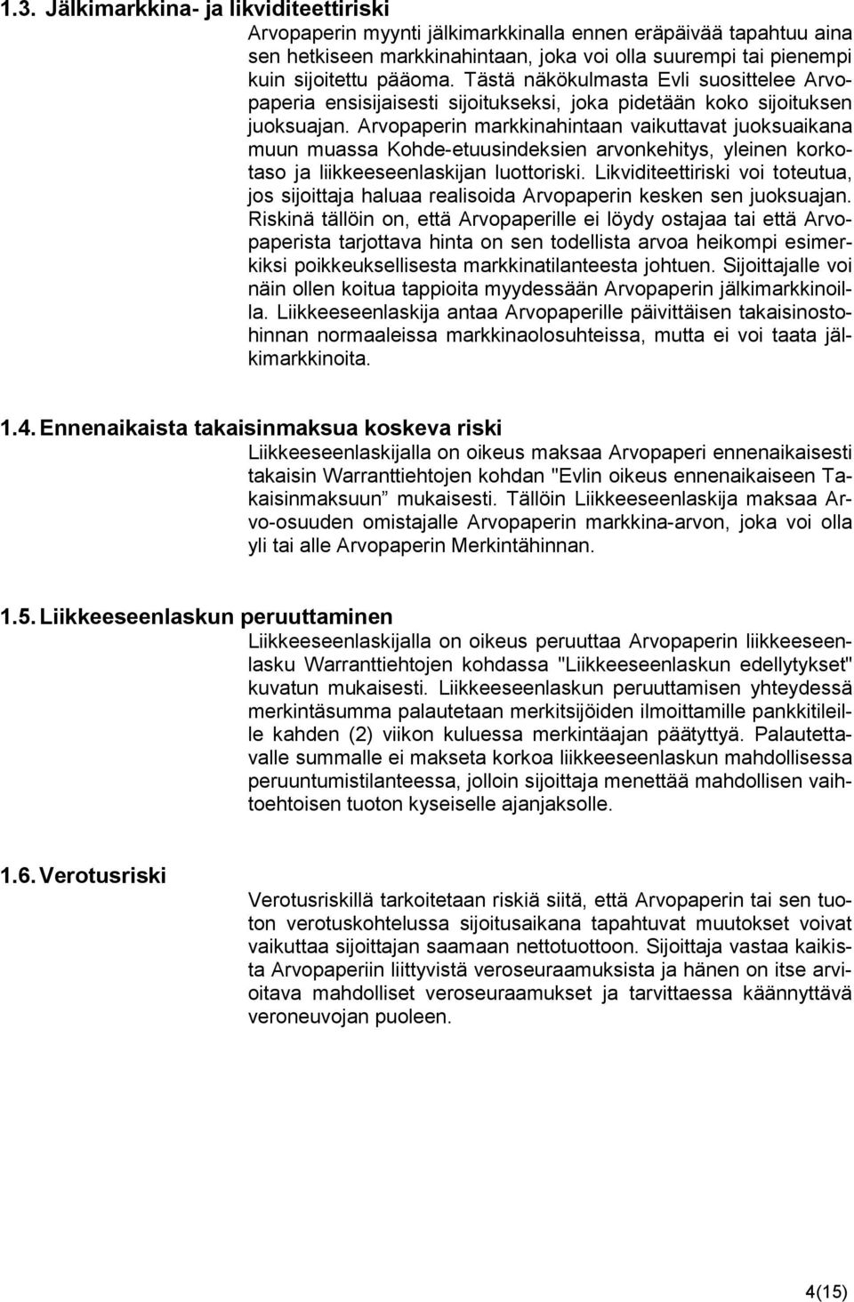 Arvopaperin markkinahintaan vaikuttavat juoksuaikana muun muassa Kohde-etuusindeksien arvonkehitys, yleinen korkotaso ja liikkeeseenlaskijan luottoriski.