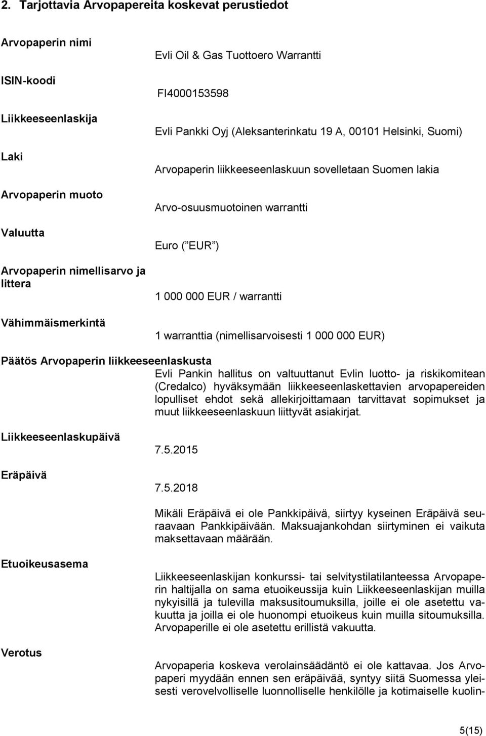 000 000 EUR / warrantti 1 warranttia (nimellisarvoisesti 1 000 000 EUR) Päätös Arvopaperin liikkeeseenlaskusta Evli Pankin hallitus on valtuuttanut Evlin luotto- ja riskikomitean (Credalco)