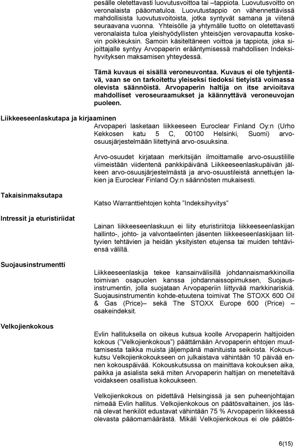 Yhteisölle ja yhtymälle tuotto on oletettavasti veronalaista tuloa yleishyödyllisten yhteisöjen verovapautta koskevin poikkeuksin.