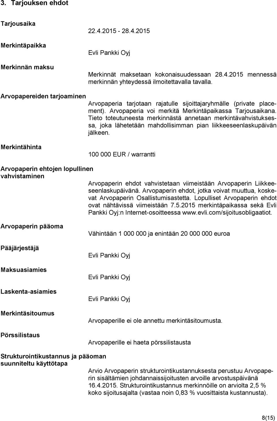 Tieto toteutuneesta merkinnästä annetaan merkintävahvistuksessa, joka lähetetään mahdollisimman pian liikkeeseenlaskupäivän jälkeen.