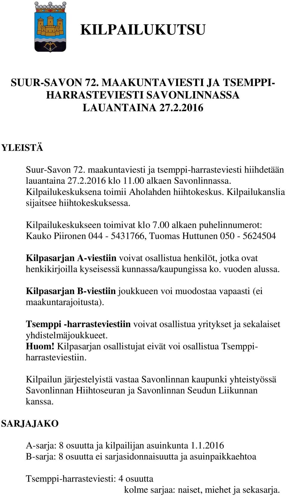 00 alkaen puhelinnumerot: Kauko Piironen 044-5431766, Tuomas Huttunen 050-5624504 Kilpasarjan A-viestiin voivat osallistua henkilöt, jotka ovat henkikirjoilla kyseisessä kunnassa/kaupungissa ko.