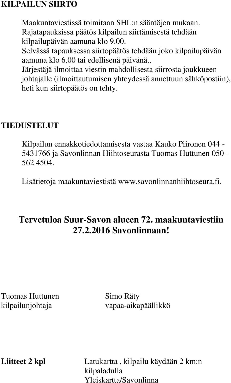 . Järjestäjä ilmoittaa viestin mahdollisesta siirrosta joukkueen johtajalle (ilmoittautumisen yhteydessä annettuun sähköpostiin), heti kun siirtopäätös on tehty.