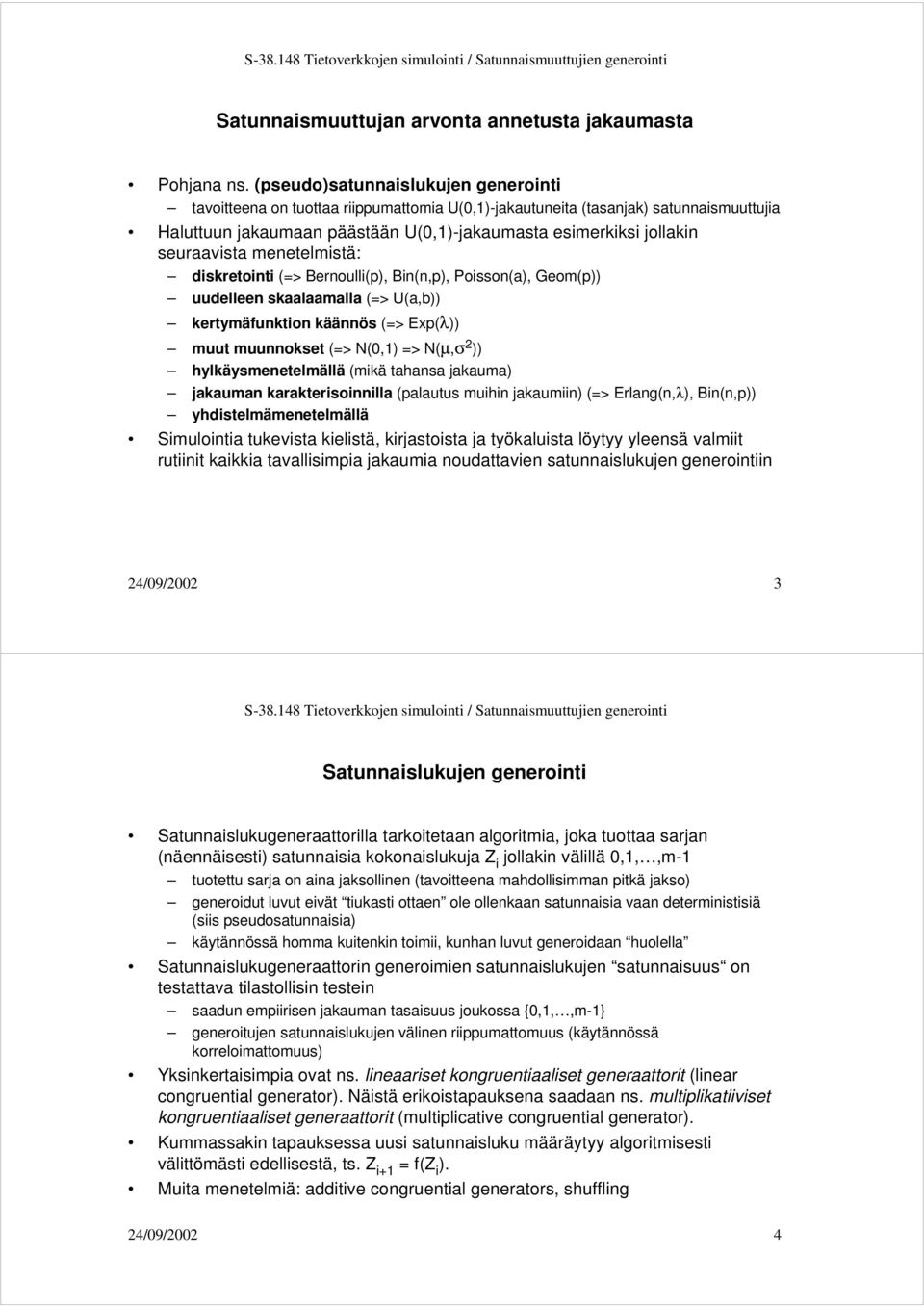 seuraavista menetelmistä: diskretointi (=> Bernoulli(p), Bin(n,p), Poisson(a), Geom(p)) uudelleen skaalaamalla (=> U(a,b)) kertymäfunktion käännös (=> Exp(λ)) muut muunnokset (=> N(0,1) => N(µ,σ 2 ))