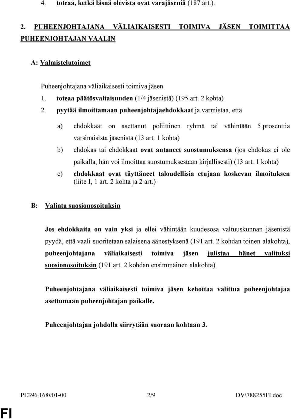 pyytää ilmoittamaan puheenjohtajaehdokkaat ja varmistaa, että a) ehdokkaat on asettanut poliittinen ryhmä tai vähintään 5 prosenttia varsinaisista jäsenistä (13 art.