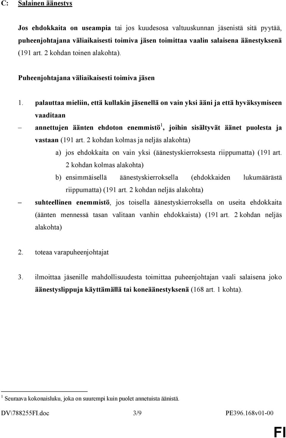 palauttaa mieliin, että kullakin jäsenellä on vain yksi ääni ja että hyväksymiseen vaaditaan annettujen äänten ehdoton enemmistö 1, joihin sisältyvät äänet puolesta ja vastaan (191 art.