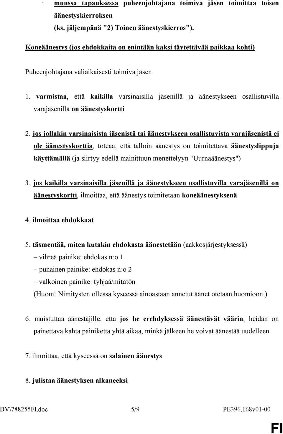 jos jollakin varsinaisista jäsenistä tai äänestykseen osallistuvista varajäsenistä ei ole äänestyskorttia, toteaa, että tällöin äänestys on toimitettava äänestyslippuja käyttämällä (ja siirtyy edellä