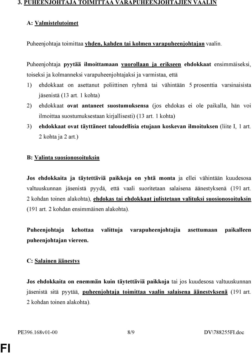 vähintään 5 prosenttia varsinaisista jäsenistä (13 art. 1 kohta) 2) ehdokkaat ovat antaneet suostumuksensa (jos ehdokas ei ole paikalla, hän voi ilmoittaa suostumuksestaan kirjallisesti) (13 art.