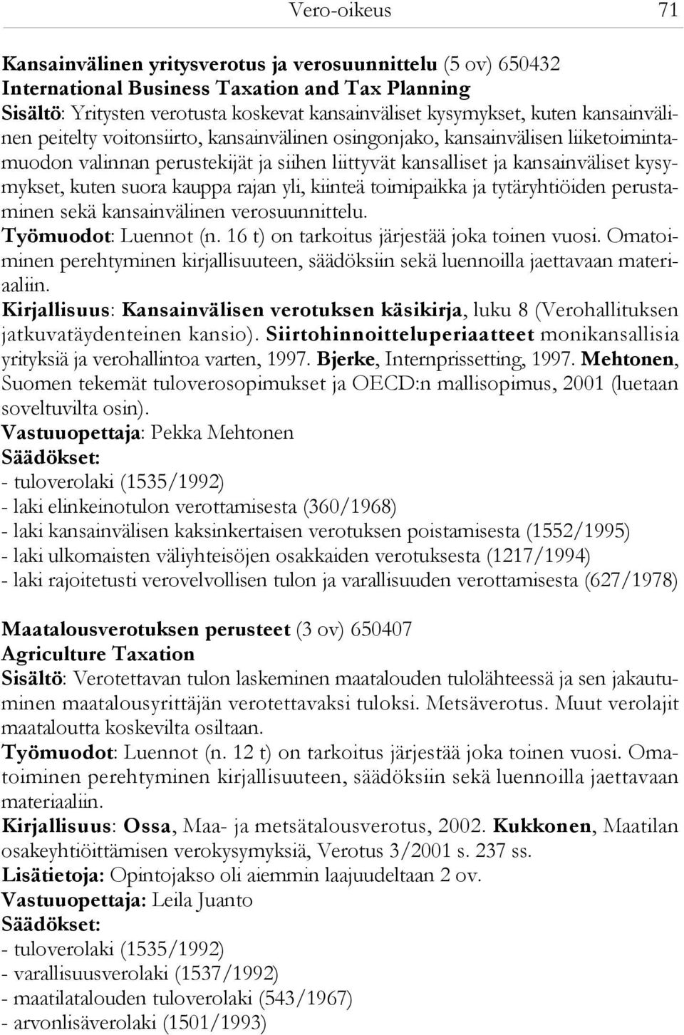 kauppa rajan yli, kiinteä toimipaikka ja tytäryhtiöiden perustaminen sekä kansainvälinen verosuunnittelu. Työmuodot: Luennot (n. 16 t) on tarkoitus järjestää joka toinen vuosi.