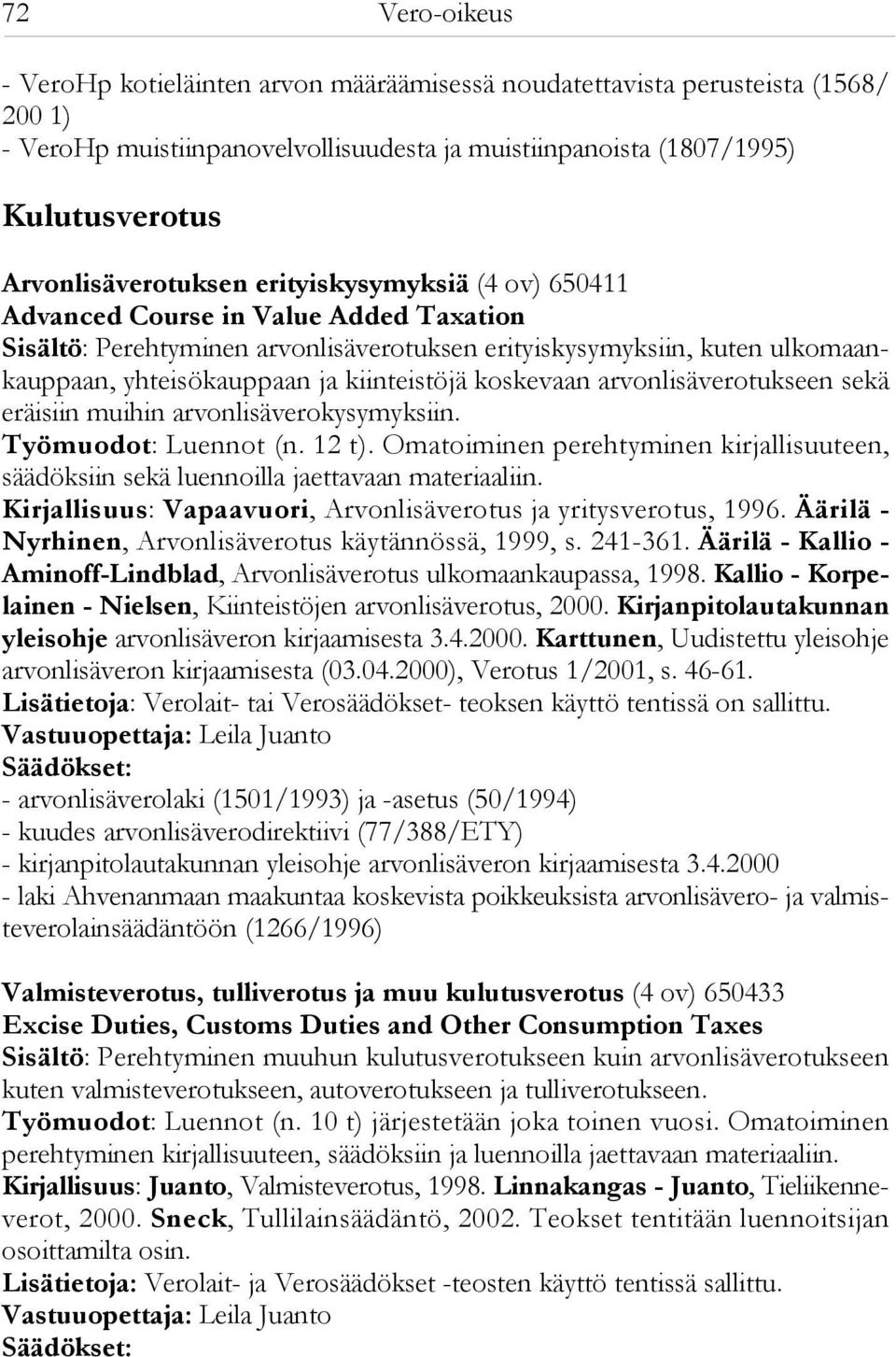 kiinteistöjä koskevaan arvonlisäverotukseen sekä eräisiin muihin arvonlisäverokysymyksiin. Työmuodot: Luennot (n. 12 t).