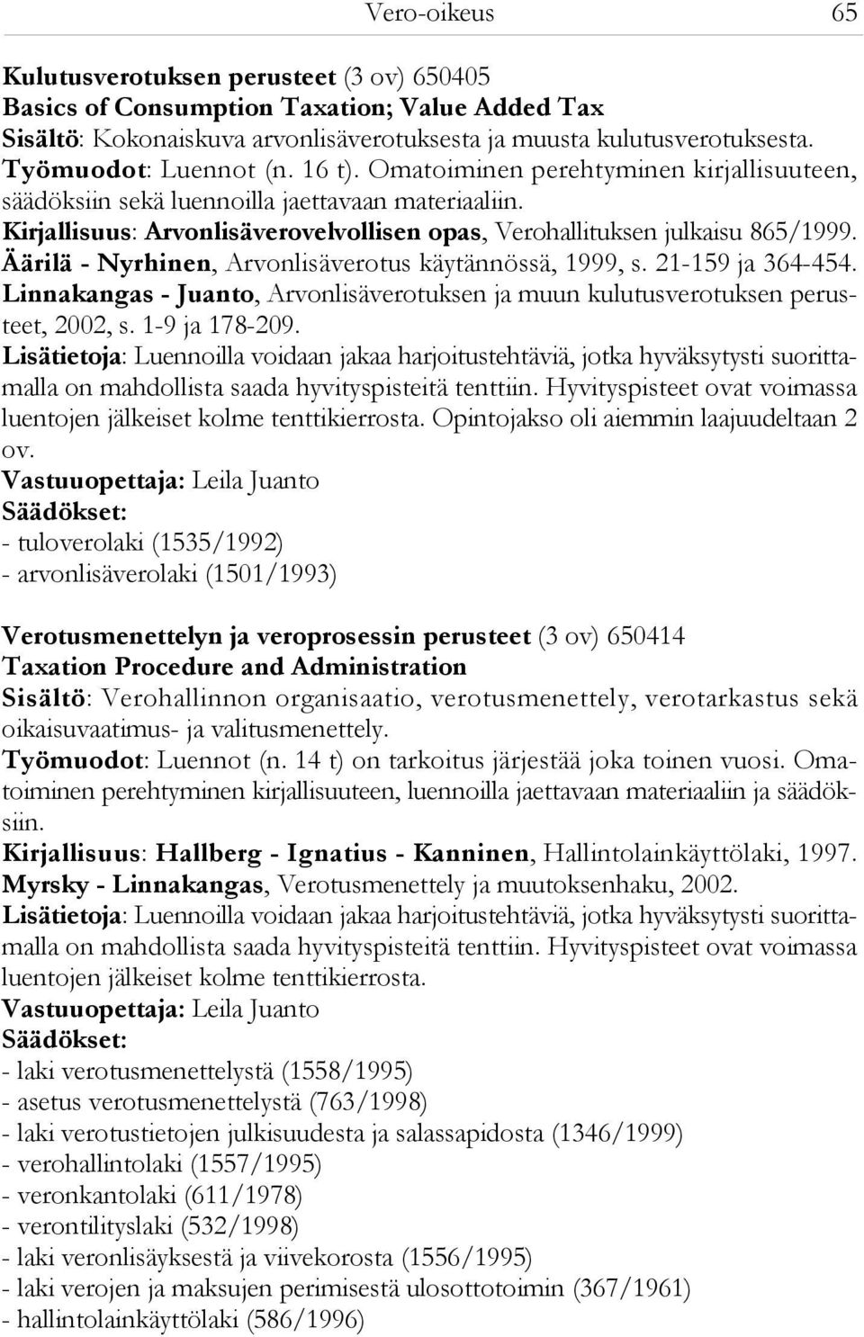 Kirjallisuus: Arvonlisäverovelvollisen opas, Verohallituksen julkaisu 865/1999. Äärilä - Nyrhinen, Arvonlisäverotus käytännössä, 1999, s. 21-159 ja 364-454.
