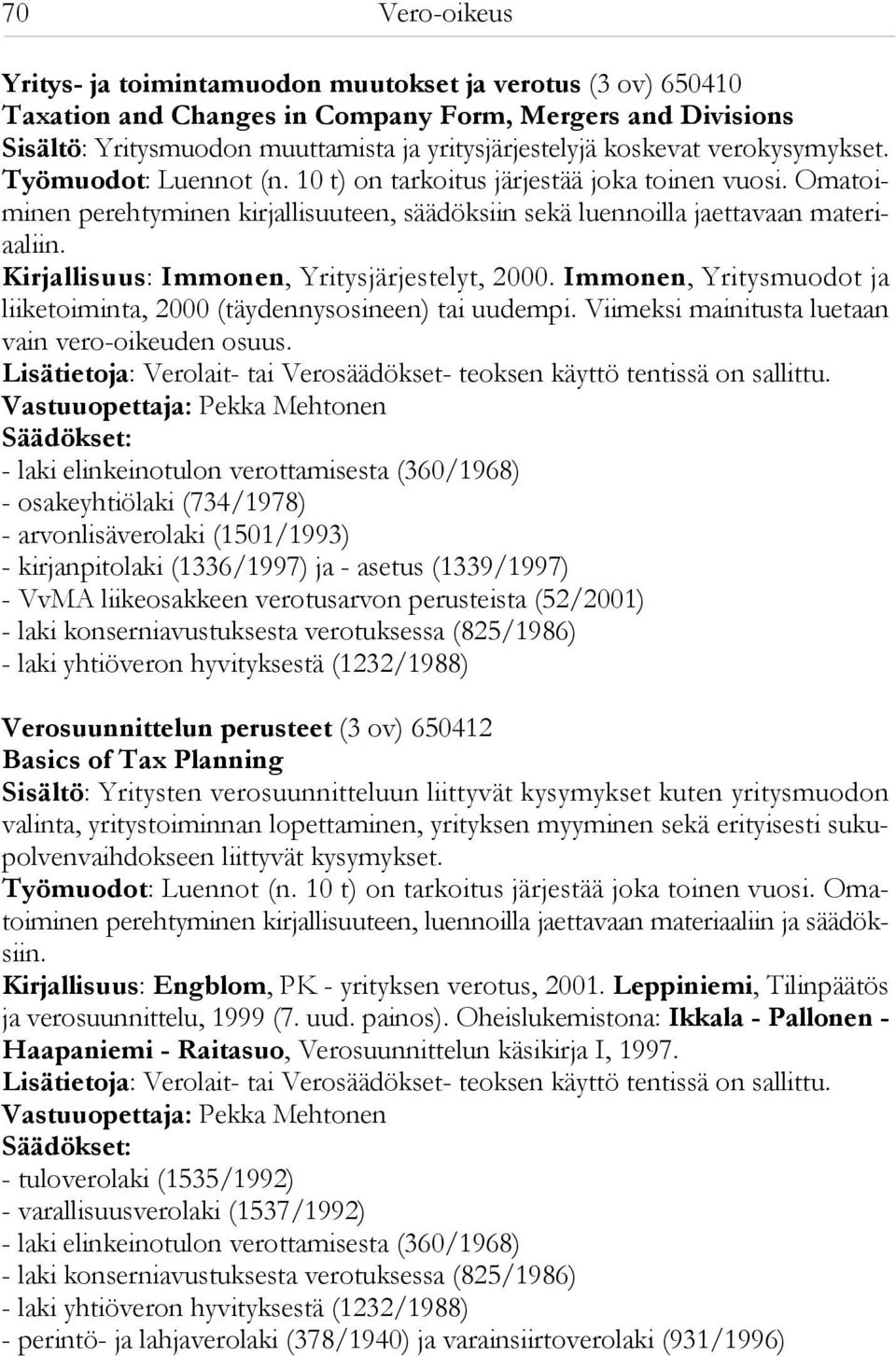 Kirjallisuus: Immonen, Yritysjärjestelyt, 2000. Immonen, Yritysmuodot ja liiketoiminta, 2000 (täydennysosineen) tai uudempi. Viimeksi mainitusta luetaan vain vero-oikeuden osuus.