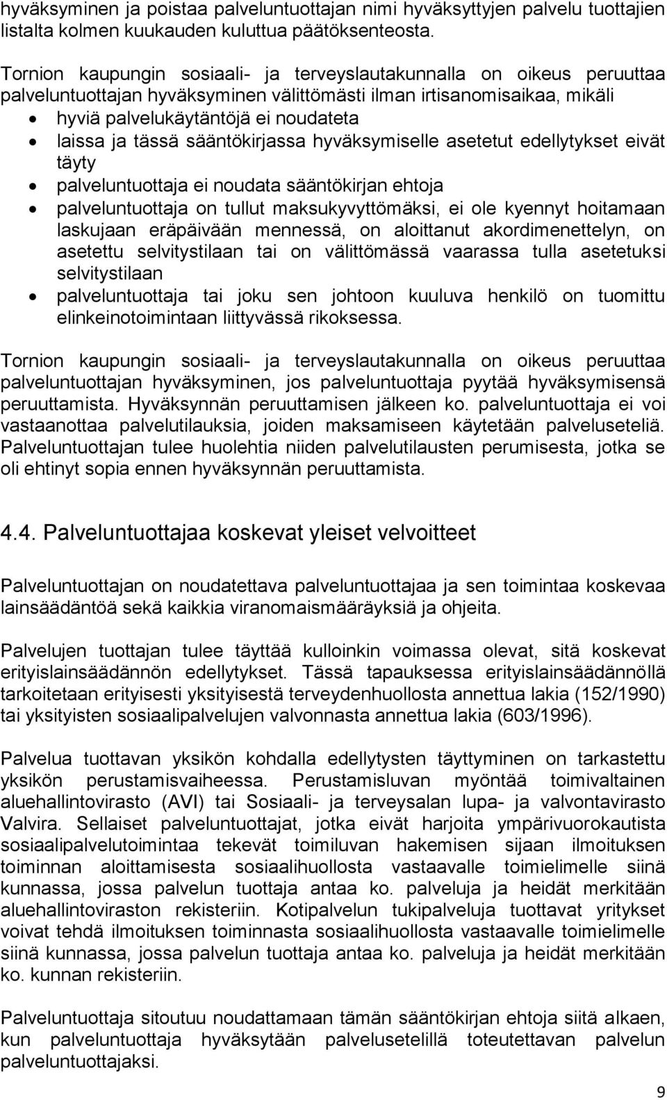 sääntökirjassa hyväksymiselle asetetut edellytykset eivät täyty palveluntuottaja ei noudata sääntökirjan ehtoja palveluntuottaja on tullut maksukyvyttömäksi, ei ole kyennyt hoitamaan laskujaan