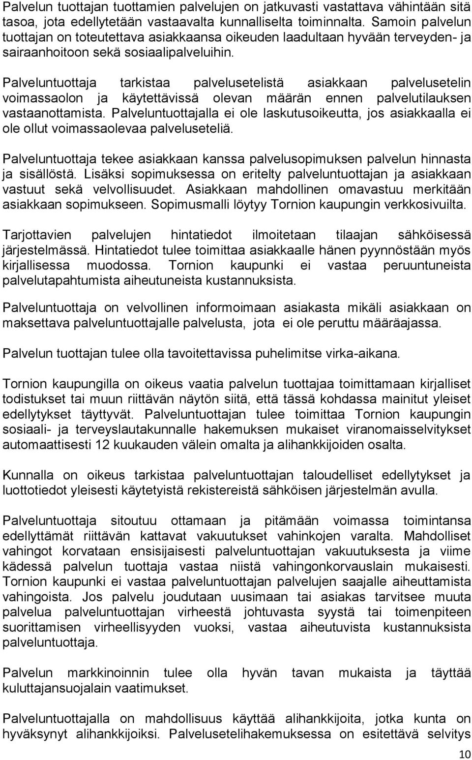 Palveluntuottaja tarkistaa palvelusetelistä asiakkaan palvelusetelin voimassaolon ja käytettävissä olevan määrän ennen palvelutilauksen vastaanottamista.