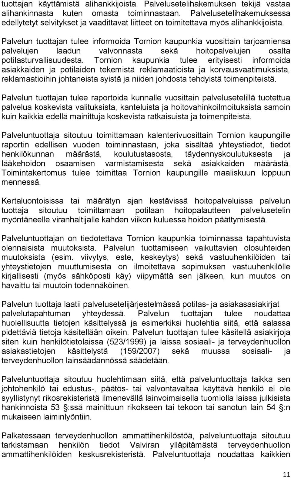 Palvelun tuottajan tulee informoida Tornion kaupunkia vuosittain tarjoamiensa palvelujen laadun valvonnasta sekä hoitopalvelujen osalta potilasturvallisuudesta.