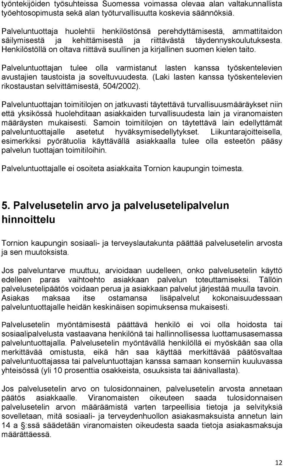 Henkilöstöllä on oltava riittävä suullinen ja kirjallinen suomen kielen taito. Palveluntuottajan tulee olla varmistanut lasten kanssa työskentelevien avustajien taustoista ja soveltuvuudesta.