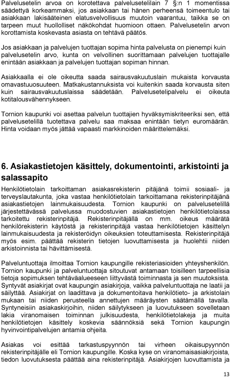 Jos asiakkaan ja palvelujen tuottajan sopima hinta palvelusta on pienempi kuin palvelusetelin arvo, kunta on velvollinen suorittamaan palvelujen tuottajalle enintään asiakkaan ja palvelujen tuottajan